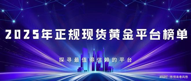 波动市场中现货黄金受青睐，2025年这几家平台脱颖而出